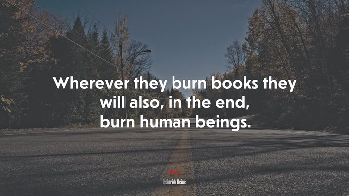 Wherever they burn books they will also, in the end, burn human beings. | Heinrich Heine quote