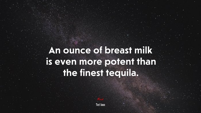 An ounce of breast milk is even more potent than the finest tequila. | Tori Amos quote