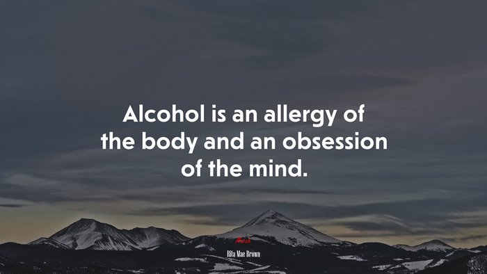 Alcohol is an allergy of the body and an obsession of the mind. | Rita Mae Brown quote