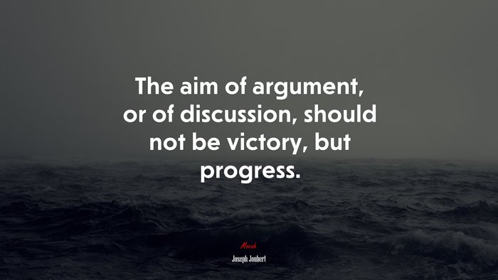 The aim of argument, or of discussion, should not be victory, but progress. | Joseph Joubert quote