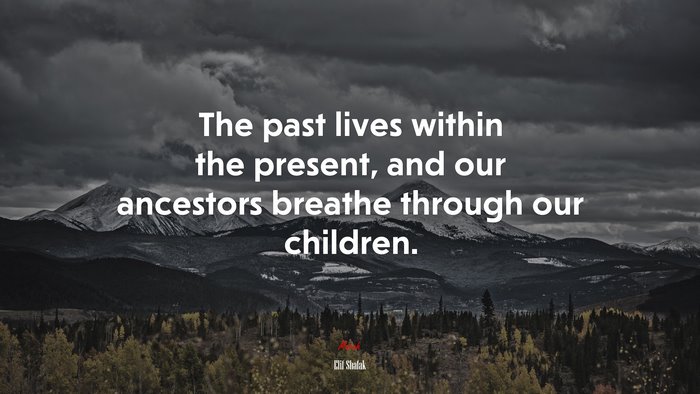 The past lives within the present, and our ancestors breathe through our children. | Elif Shafak quote
