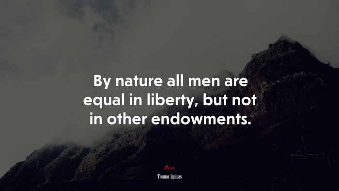 By nature all men are equal in liberty, but not in other endowments. | Thomas Aquinas quote