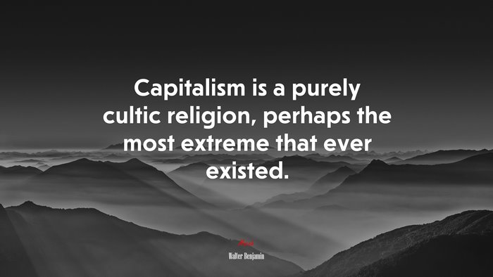 Capitalism is a purely cultic religion, perhaps the most extreme that ever existed. | Walter Benjamin quote
