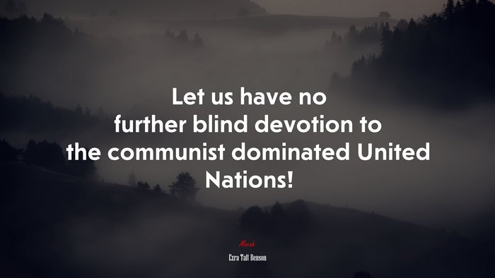 Let us have no further blind devotion to the communist dominated United Nations! | Ezra Taft Benson quote