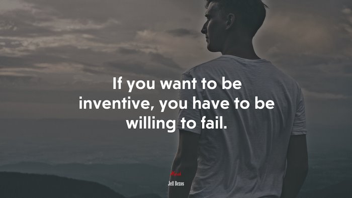 If you want to be inventive, you have to be willing to fail. | Jeff Bezos quote
