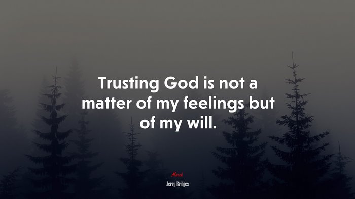 Trusting God is not a matter of my feelings but of my will. | Jerry Bridges quote