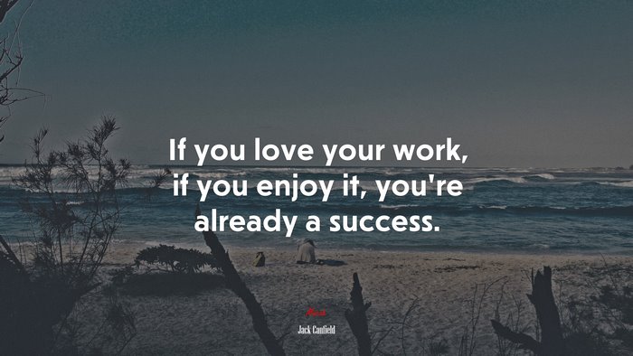 If you love your work, if you enjoy it, you’re already a success. | Jack Canfield quote