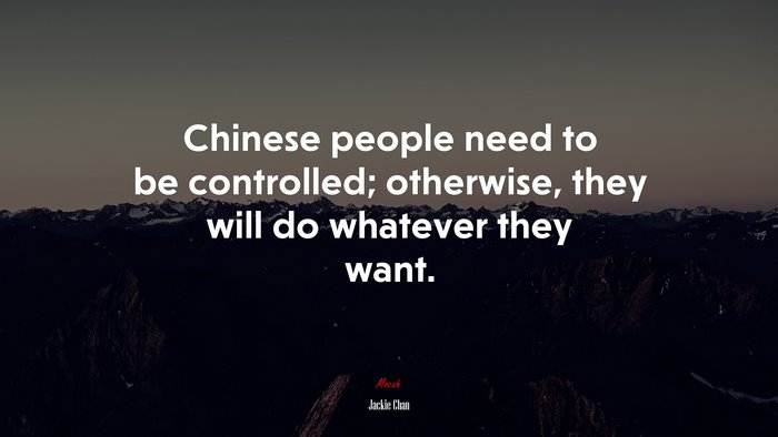 Chinese people need to be controlled; otherwise, they will do whatever they want. | Jackie Chan quote