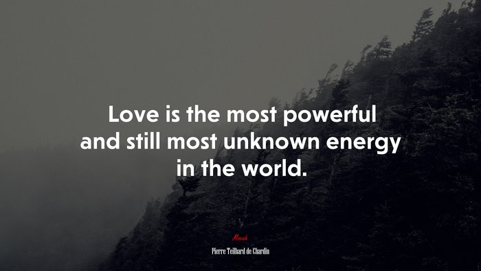 Love is the most powerful and still most unknown energy in the world. | Pierre Teilhard de Chardin quote