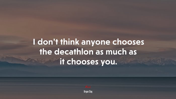 I don’t think anyone chooses the decathlon as much as it chooses you. | Bryan Clay quote