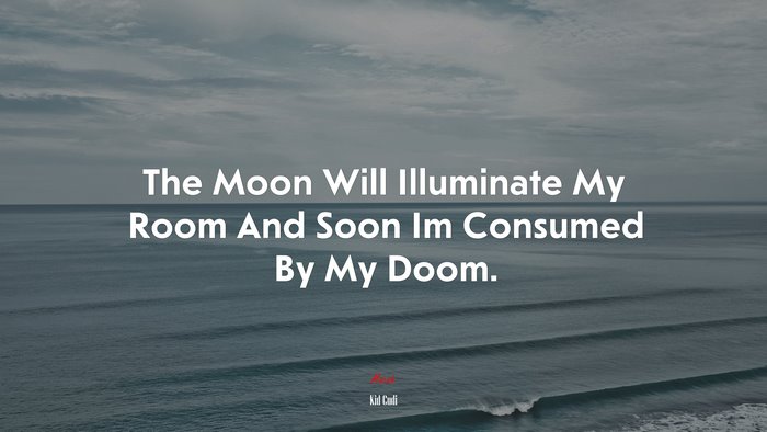 The Moon Will Illuminate My Room And Soon Im Consumed By My Doom. | Kid Cudi quote