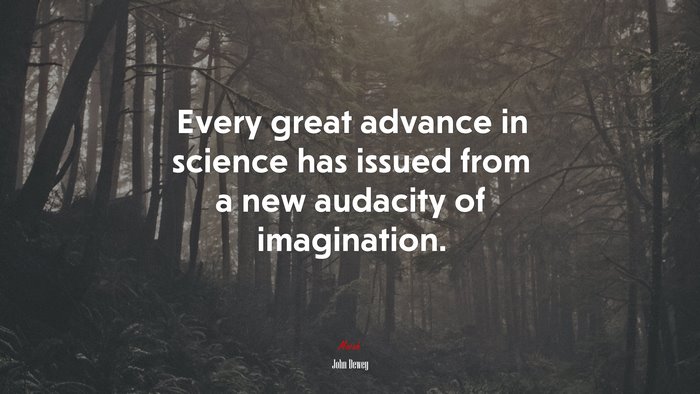 Every great advance in science has issued from a new audacity of imagination. | John Dewey quote