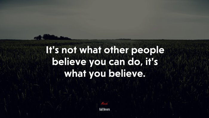 It’s not what other people believe you can do, it’s what you believe. | Gail Devers quote