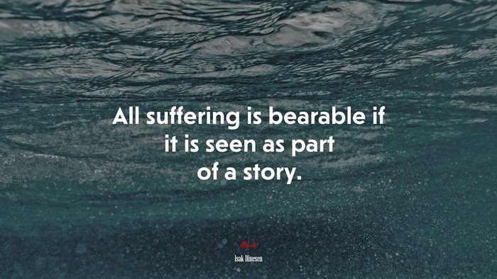 All suffering is bearable if it is seen as part of a story. | Isak Dinesen quote