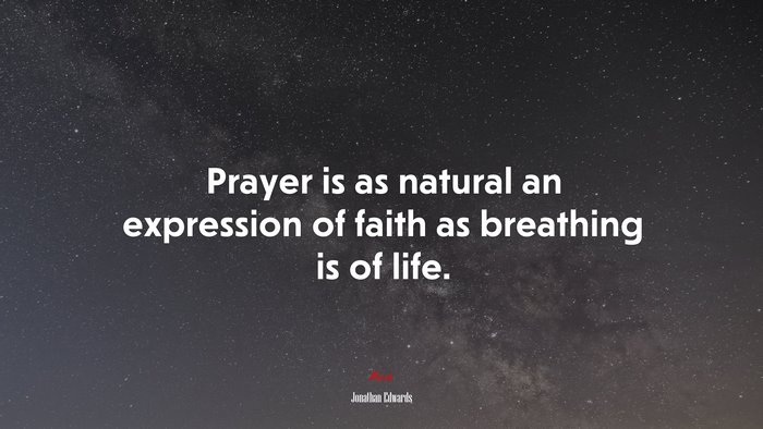 Prayer is as natural an expression of faith as breathing is of life. | Jonathan Edwards quote