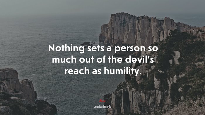 Nothing sets a person so much out of the devil’s reach as humility. | Jonathan Edwards quote