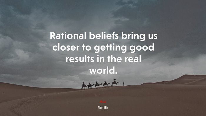 Rational beliefs bring us closer to getting good results in the real world. | Albert Ellis quote