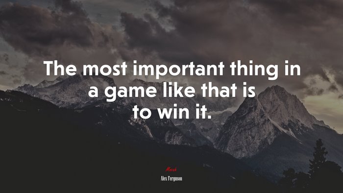 The most important thing in a game like that is to win it. | Alex Ferguson quote