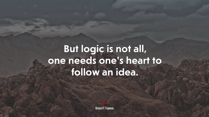 But logic is not all, one needs one’s heart to follow an idea. | Richard P. Feynman quote