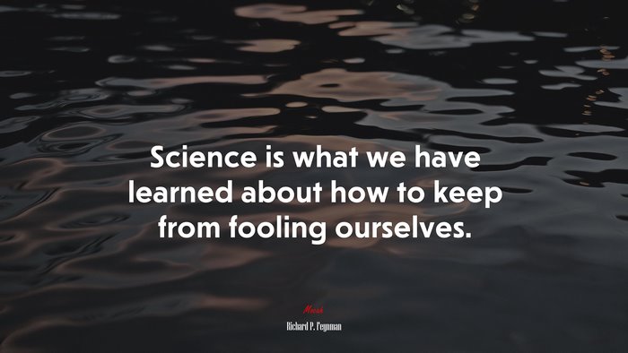 Science is what we have learned about how to keep from fooling ourselves. | Richard P. Feynman quote