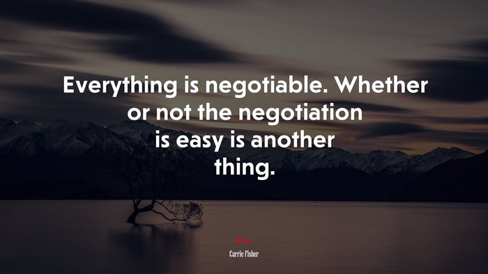 Everything is negotiable. Whether or not the negotiation is easy is another thing. | Carrie Fisher quote