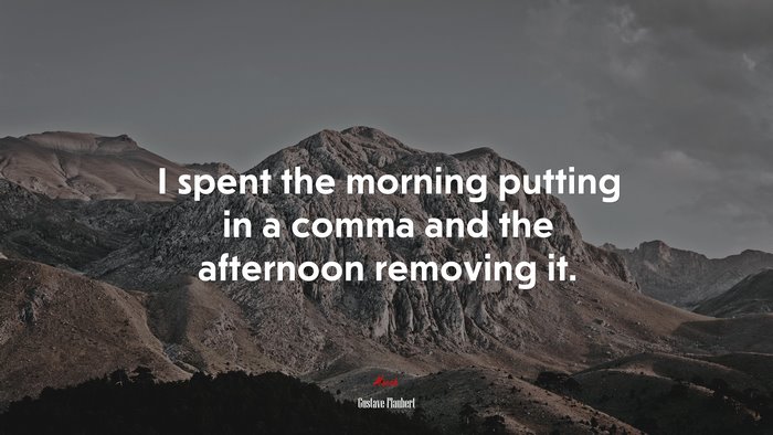 I spent the morning putting in a comma and the afternoon removing it. | Gustave Flaubert quote