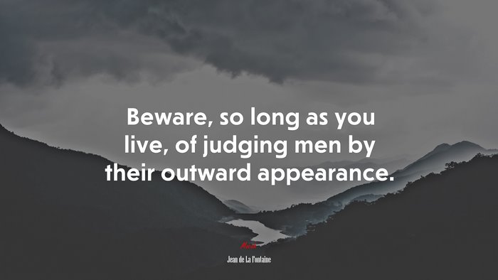 Beware, so long as you live, of judging men by their outward appearance. | Jean de La Fontaine quote