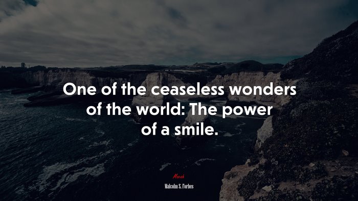 One of the ceaseless wonders of the world: The power of a smile. | Malcolm S. Forbes quote
