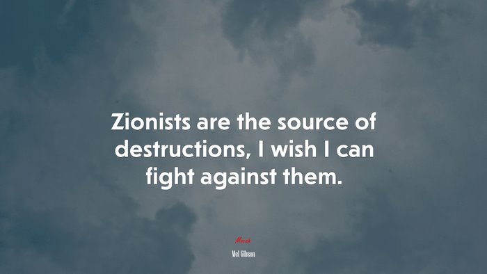 Zionists are the source of destructions, I wish I can fight against them. | Mel Gibson quote