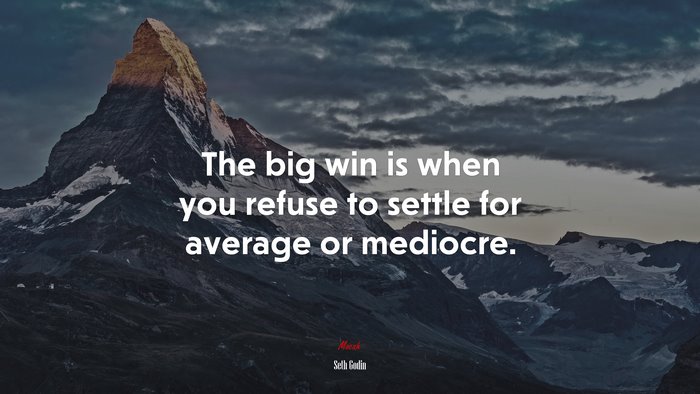 The big win is when you refuse to settle for average or mediocre. | Seth Godin quote