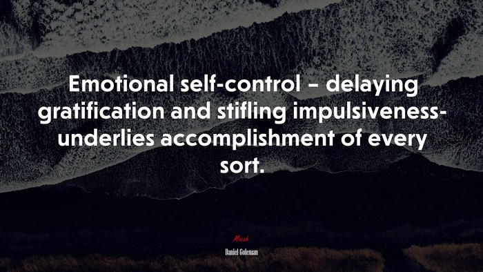 Emotional self-control – delaying gratification and stifling impulsiveness- underlies accomplishment of every sort. | Daniel Goleman quote