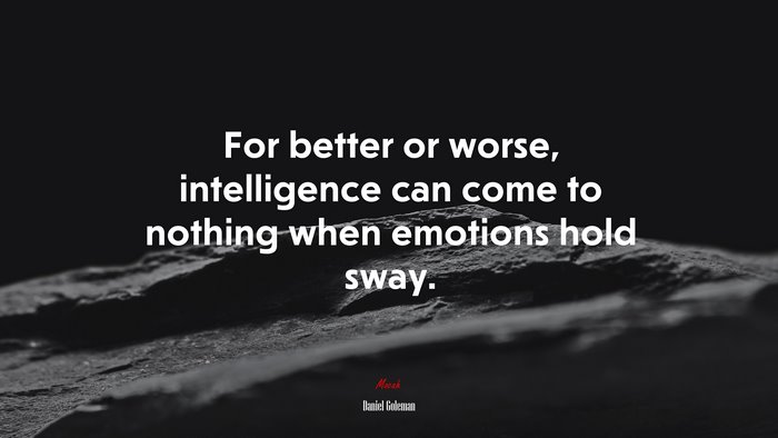 For better or worse, intelligence can come to nothing when emotions hold sway. | Daniel Goleman quote