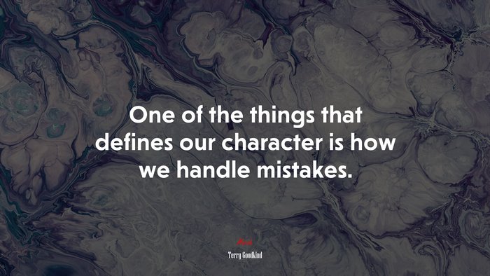 One of the things that defines our character is how we handle mistakes. | Terry Goodkind quote