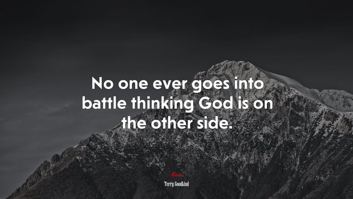 No one ever goes into battle thinking God is on the other side. | Terry Goodkind quote