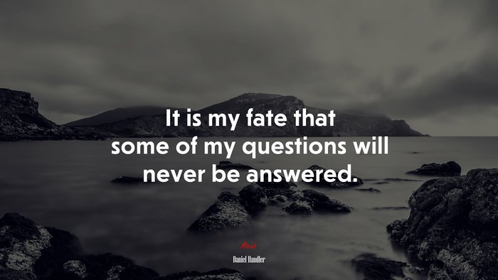 It is my fate that some of my questions will never be answered. | Daniel Handler quote