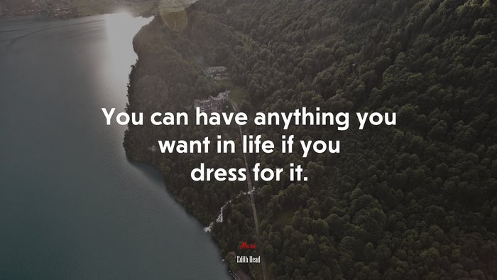 You can have anything you want in life if you dress for it. | Edith Head quote