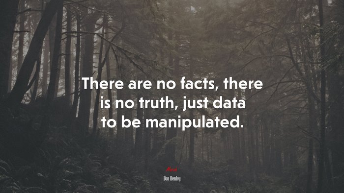 There are no facts, there is no truth, just data to be manipulated. | Don Henley quote