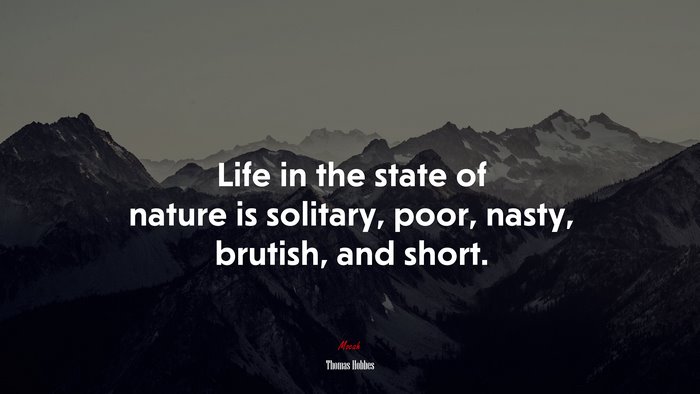 Life in the state of nature is solitary, poor, nasty, brutish, and short. | Thomas Hobbes quote
