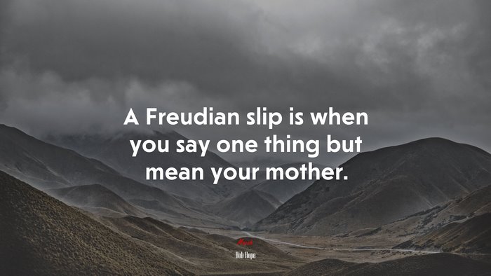 A Freudian slip is when you say one thing but mean your mother. | Bob Hope quote