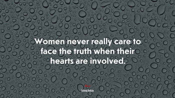 Women never really care to face the truth when their hearts are involved. | Anthony Hopkins quote