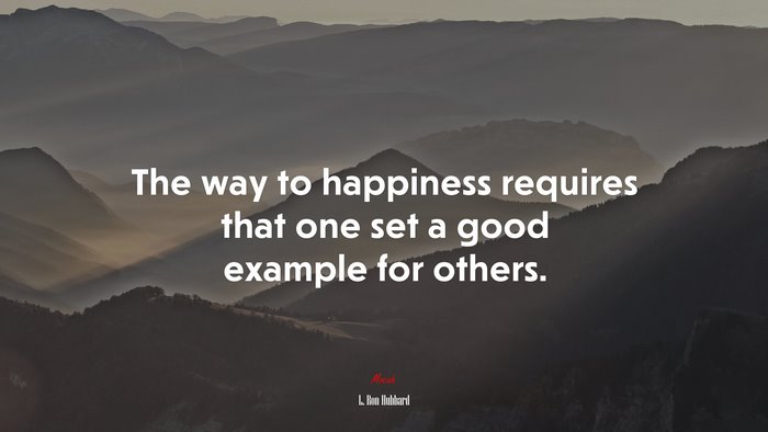 The way to happiness requires that one set a good example for others. | L. Ron Hubbard quote