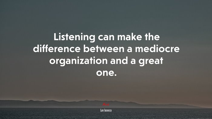 Listening can make the difference between a mediocre organization and a great one. | Lee Iacocca quote