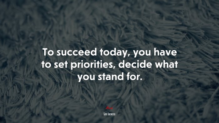 To succeed today, you have to set priorities, decide what you stand for. | Lee Iacocca quote