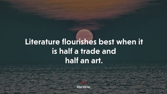 Literature flourishes best when it is half a trade and half an art. | William Ralph Inge quote