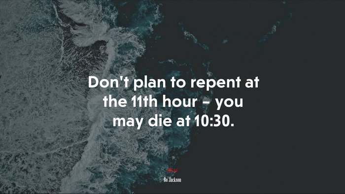 Don’t plan to repent at the 11th hour – you may die at 10:30. | Bo Jackson quote