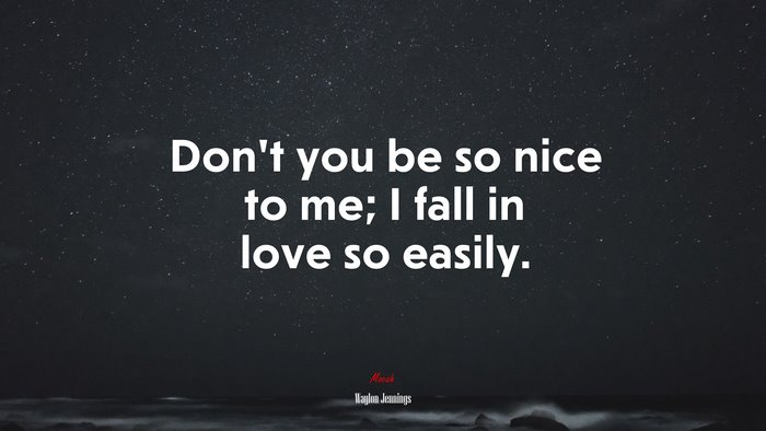 Don’t you be so nice to me; I fall in love so easily. | Waylon Jennings quote