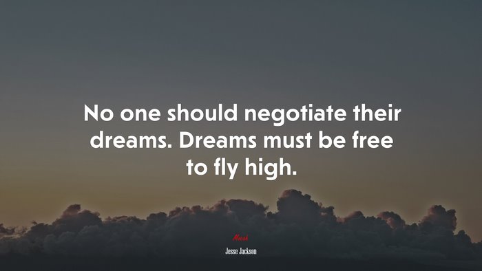 No one should negotiate their dreams. Dreams must be free to fly high. | Jesse Jackson quote