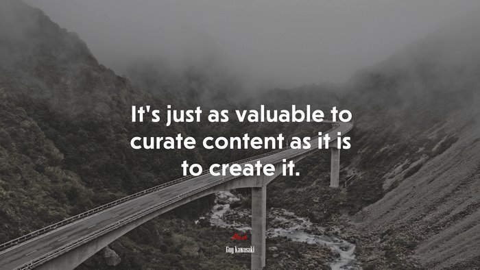 It’s just as valuable to curate content as it is to create it. | Guy Kawasaki quote