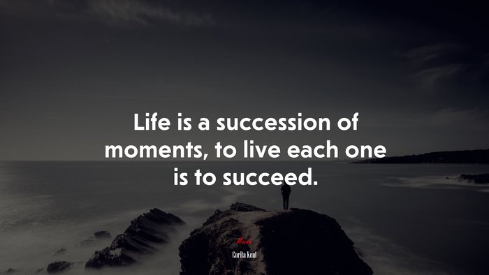 Life is a succession of moments, to live each one is to succeed. | Corita Kent quote