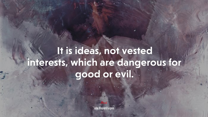 It is ideas, not vested interests, which are dangerous for good or evil. | John Maynard Keynes quote